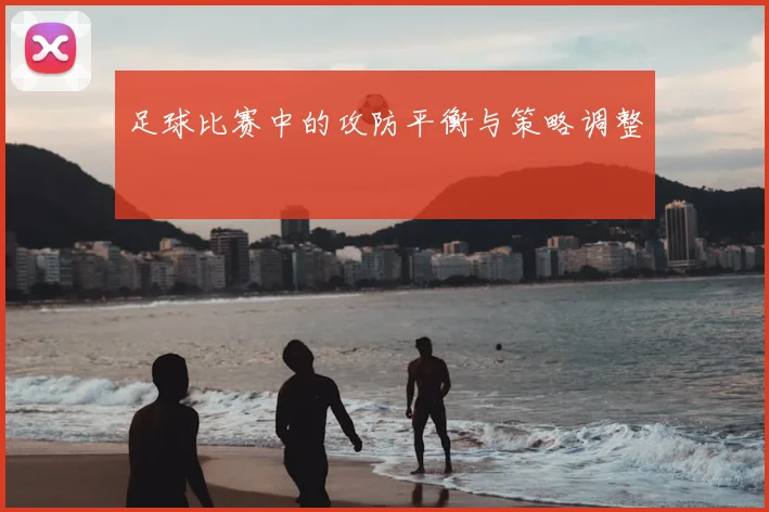 足球比赛中的攻防平衡与策略调整