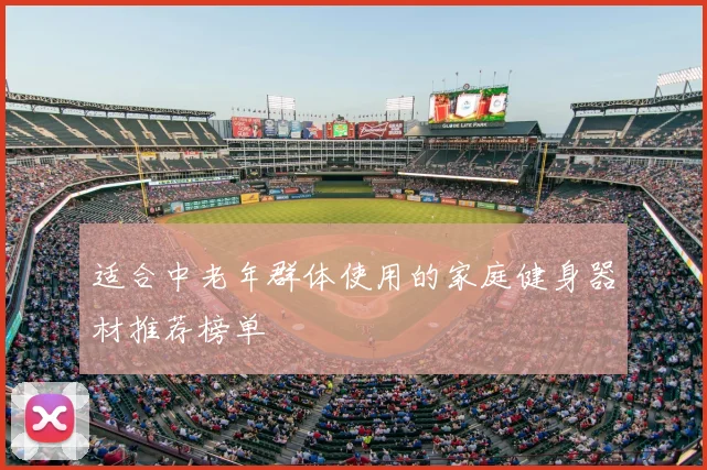 适合中老年群体使用的家庭健身器材推荐榜单